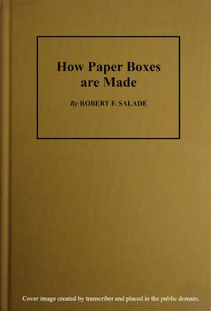 [Gutenberg 64212] • How Paper Boxes Are Made / A practical and instructive book telling how the beginner may manufacture all kinds of paper boxes, with special chapters on the printing department for paper box plants, embossing, gold-leafing, label work, etc.